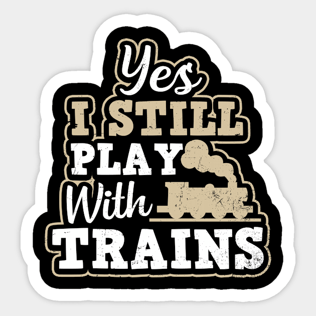 Model Railroad Shirt | Yes Still Play With Trains Gift Sticker by Gawkclothing